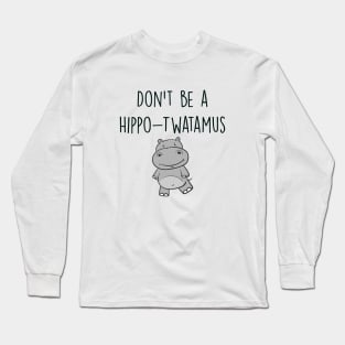 Funny Pun Design, Don't Be a Hippo-Twatamus Long Sleeve T-Shirt